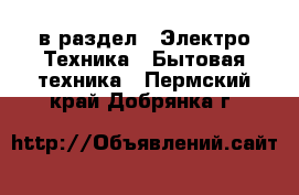  в раздел : Электро-Техника » Бытовая техника . Пермский край,Добрянка г.